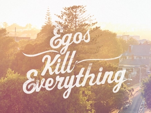 egos kill everything