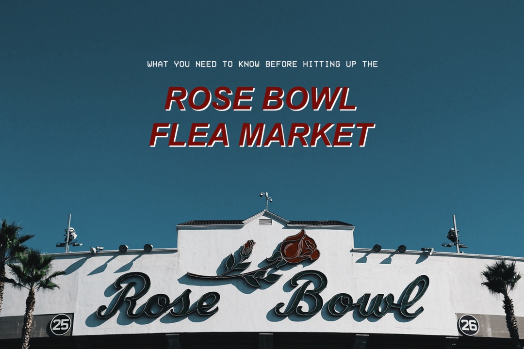 5 Tips for Doing the Rose Bowl Flea Market Like a Boss